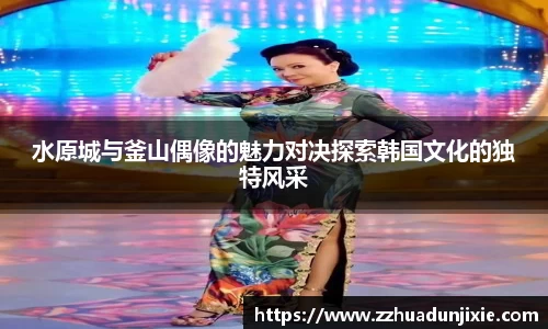 水原城与釜山偶像的魅力对决探索韩国文化的独特风采